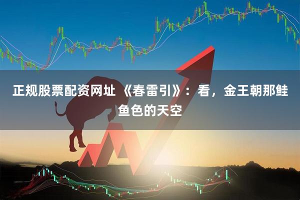 正规股票配资网址 《春雷引》：看，金王朝那鲑鱼色的天空